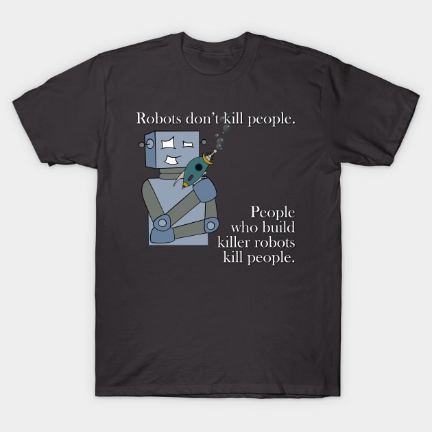 Robots Don't Kill People T-Shirt by jffyt